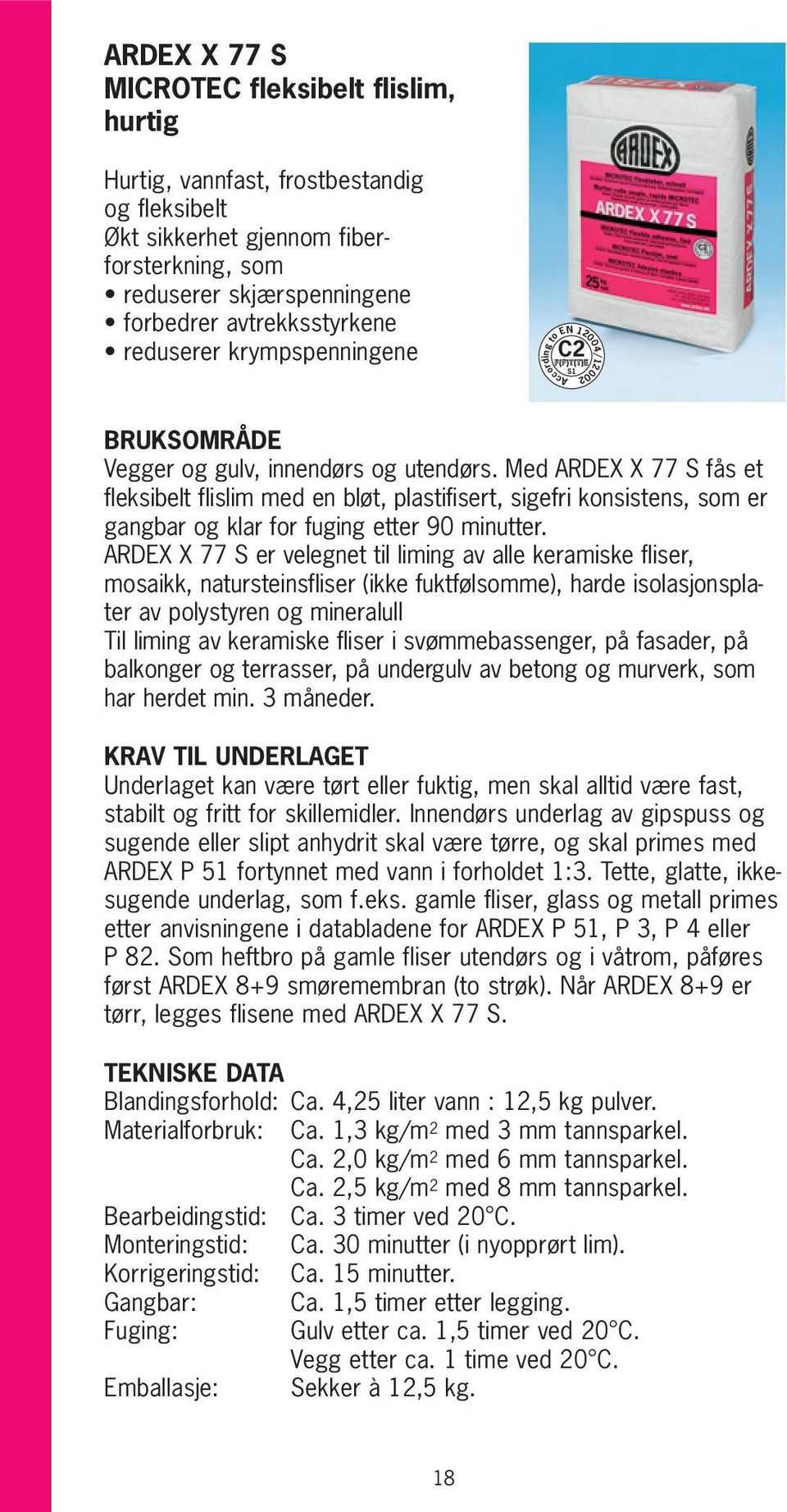 Med ARDEX X 77 S fås et fleksibelt flislim med en bløt, plastifisert, sigefri konsistens, som er gangbar og klar for fuging etter 90 minutter.