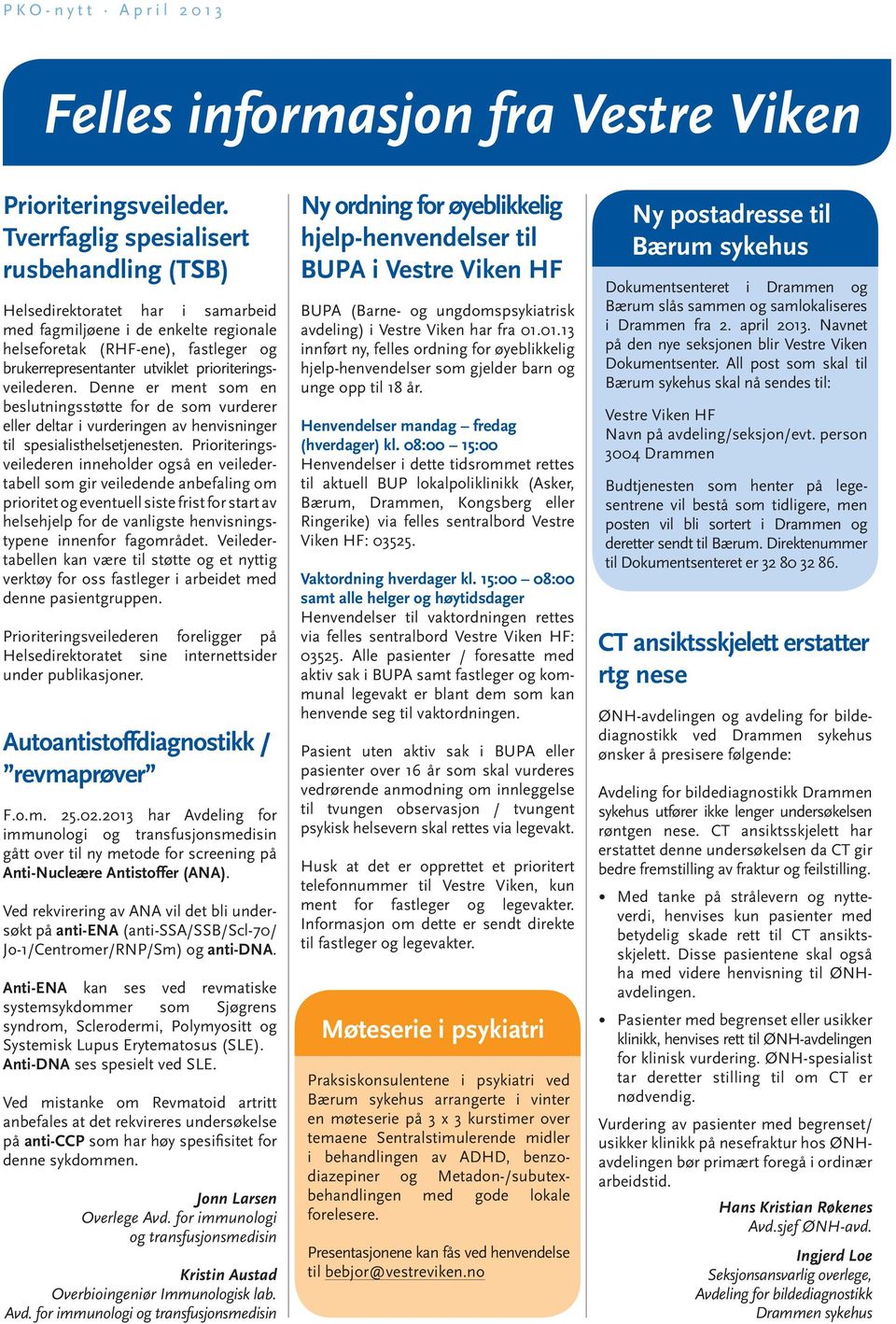 prioriteringsveilederen. Denne er ment som en beslutningsstøtte for de som vurderer eller deltar i vurderingen av henvisninger til spesialisthelsetjenesten.