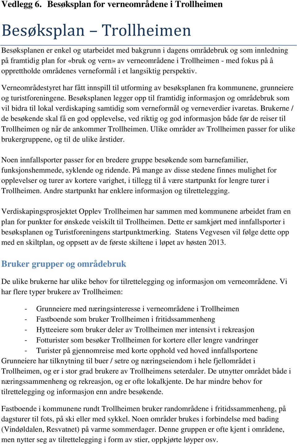 verneområdene i Trollheimen - med fokus på å opprettholde områdenes verneformål i et langsiktig perspektiv.