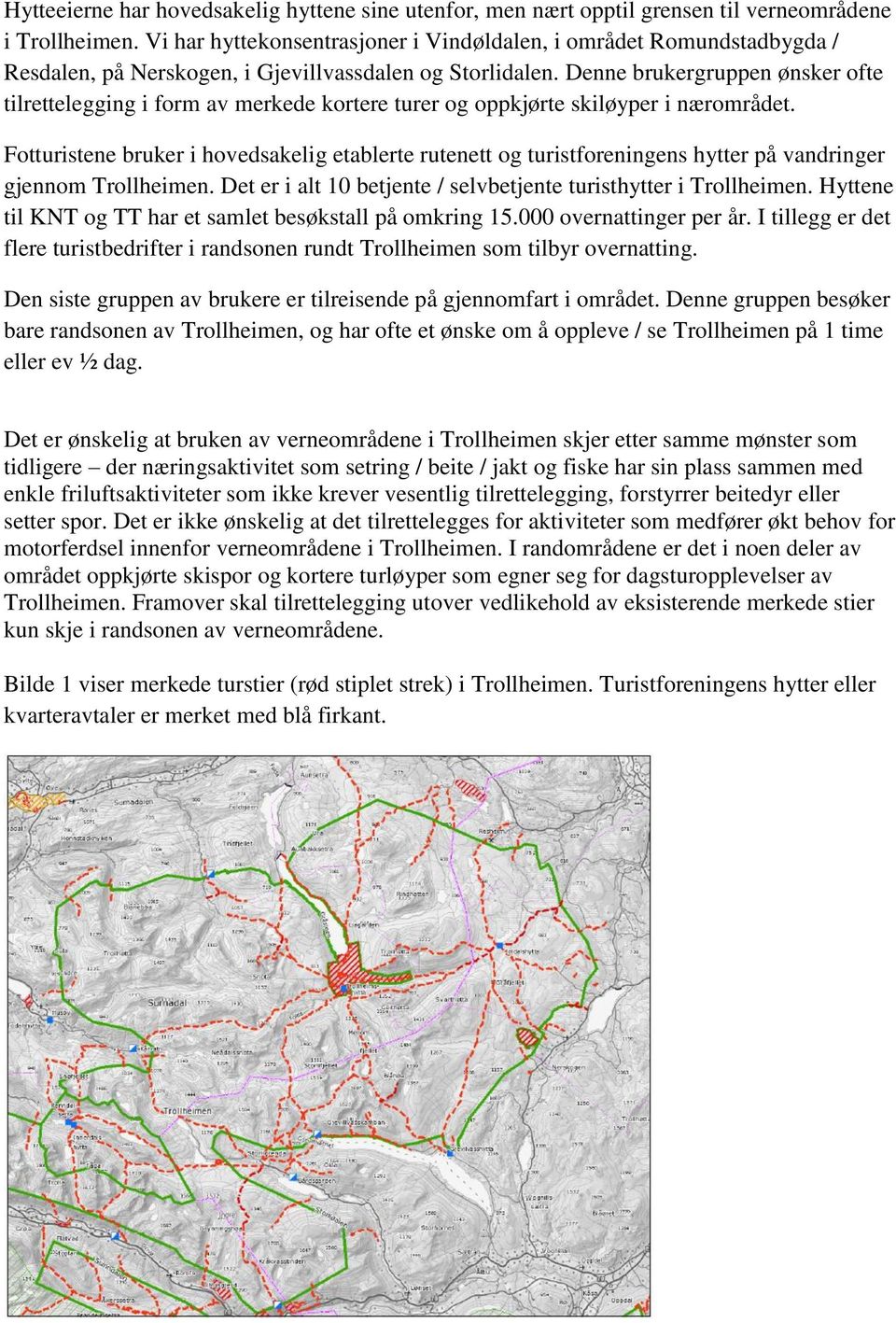 Denne brukergruppen ønsker ofte tilrettelegging i form av merkede kortere turer og oppkjørte skiløyper i nærområdet.