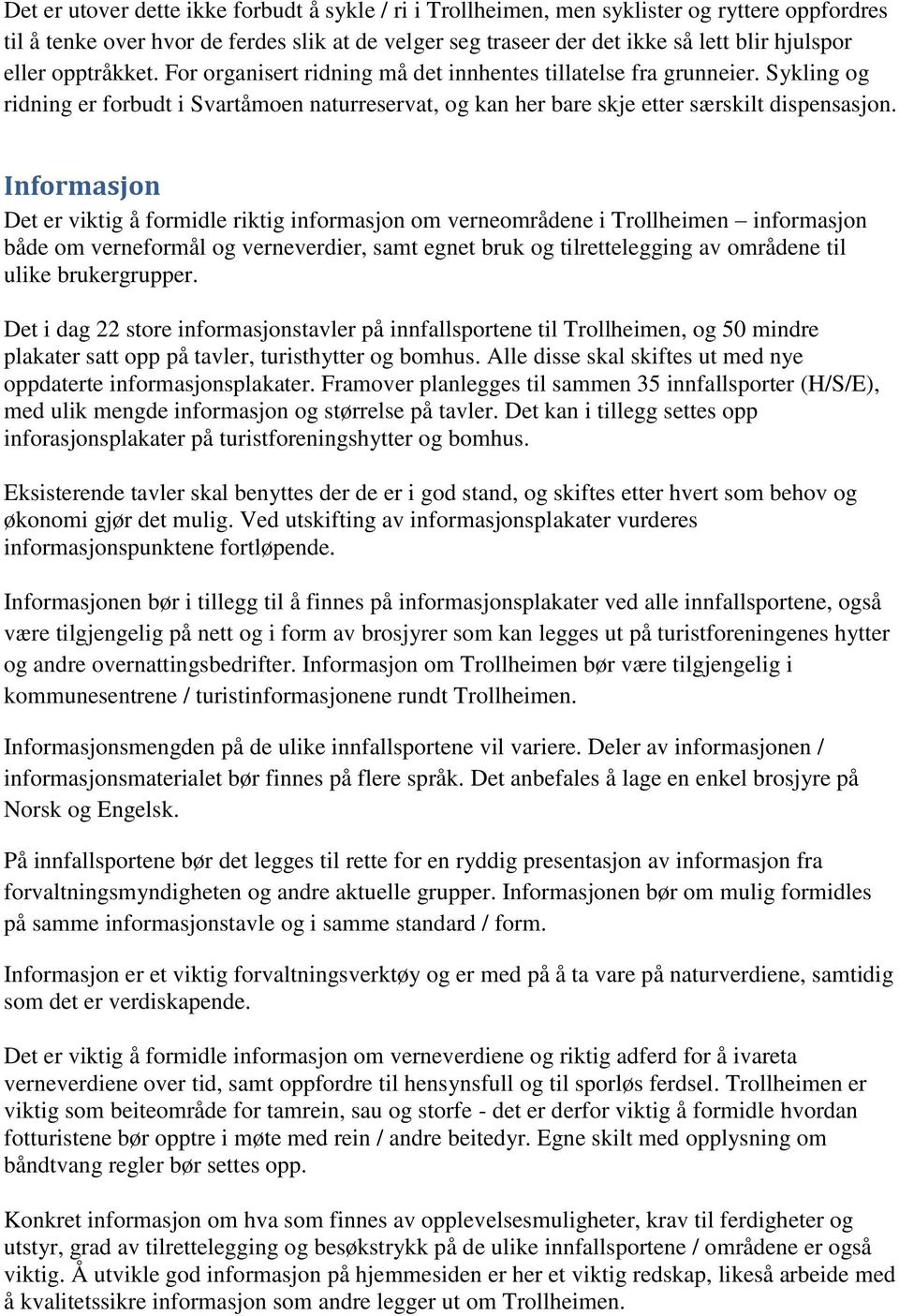 Informasjon Det er viktig å formidle riktig informasjon om verneområdene i Trollheimen informasjon både om verneformål og verneverdier, samt egnet bruk og tilrettelegging av områdene til ulike