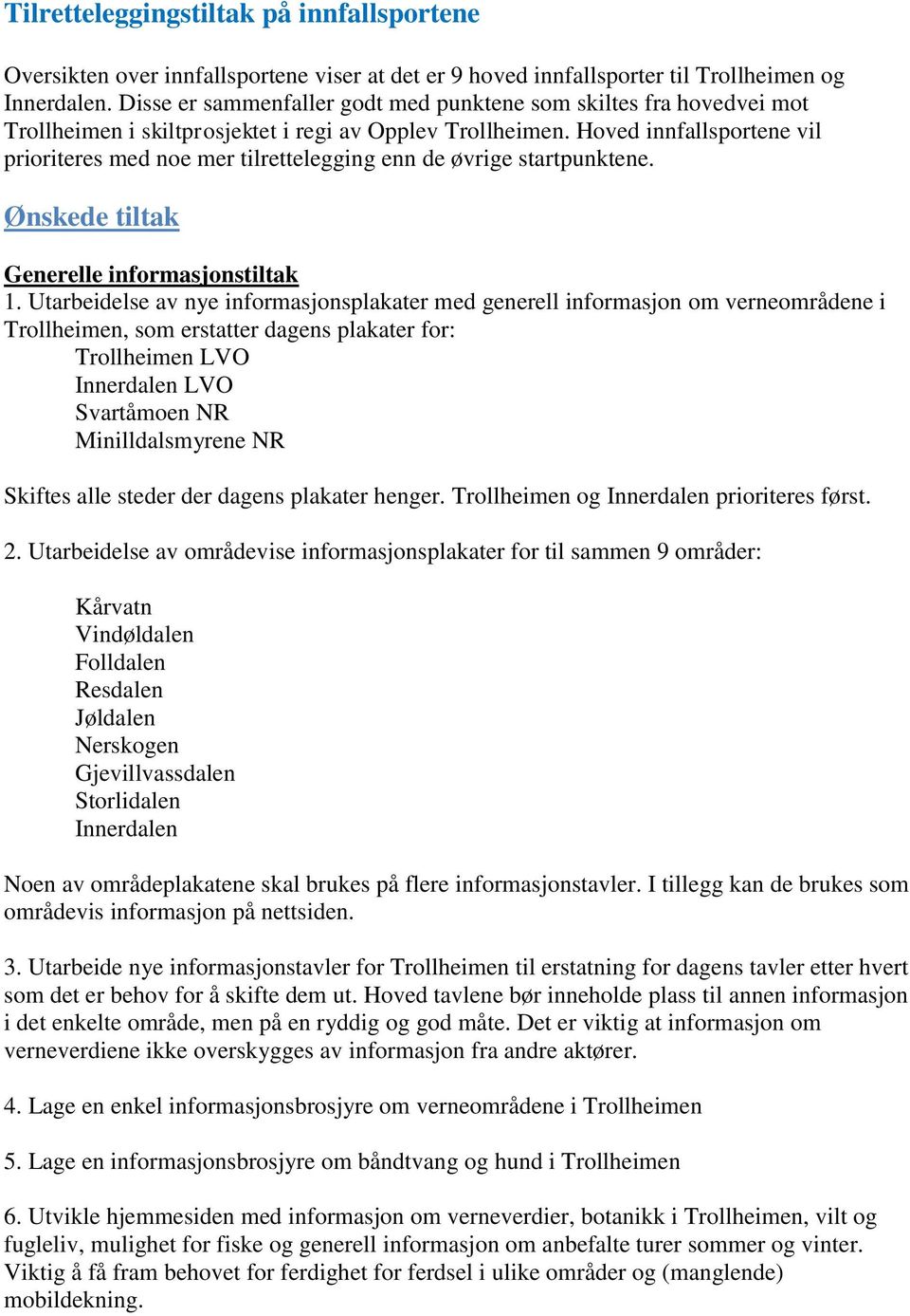 Hoved innfallsportene vil prioriteres med noe mer tilrettelegging enn de øvrige startpunktene. Ønskede tiltak Generelle informasjonstiltak 1.