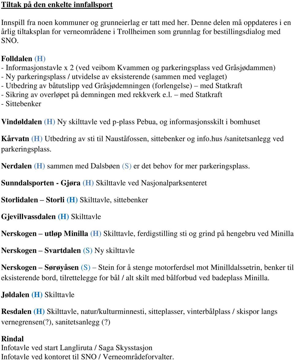 Folldalen (H) - Informasjonstavle x 2 (ved veibom Kvammen og parkeringsplass ved Gråsjødammen) - Ny parkeringsplass / utvidelse av eksisterende (sammen med veglaget) - Utbedring av båtutslipp ved