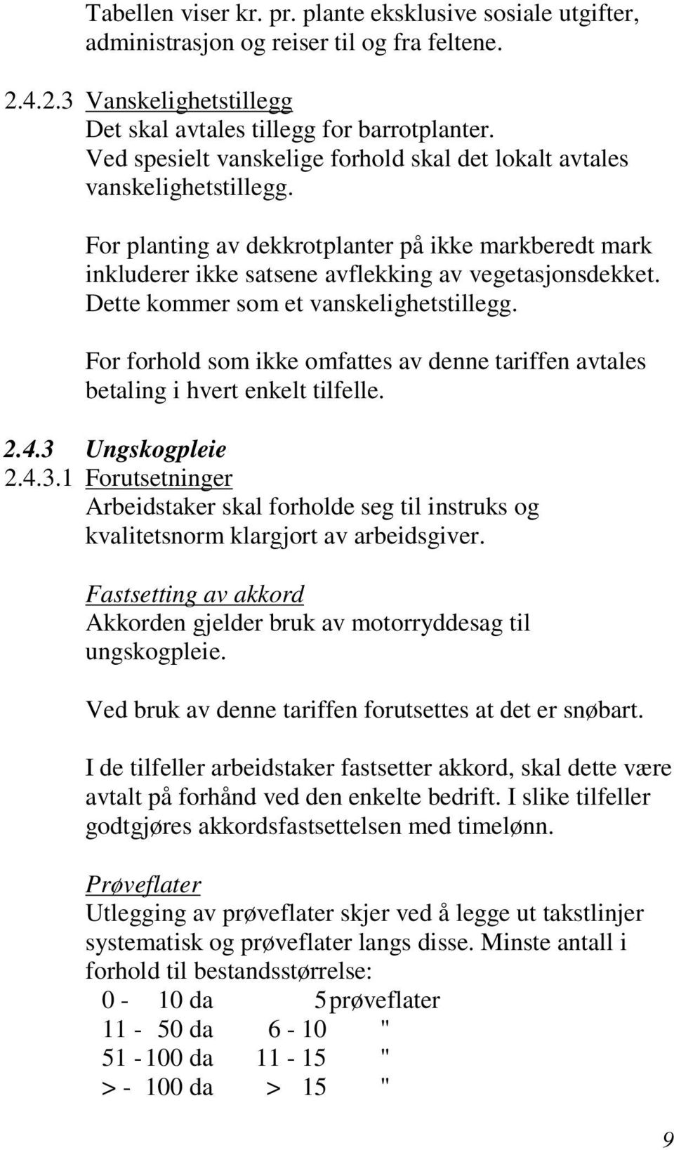 Dette kommer som et vanskelighetstillegg. For forhold som ikke omfattes av denne tariffen avtales betaling i hvert enkelt tilfelle. 2.4.3 