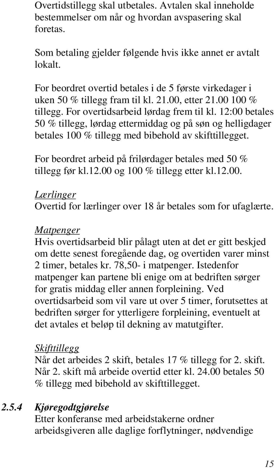 12:00 betales 50 % tillegg, lørdag ettermiddag og på søn og helligdager betales 100 % tillegg med bibehold av skifttillegget. For beordret arbeid på frilørdager betales med 50 % tillegg før kl.12.00 og 100 % tillegg etter kl.