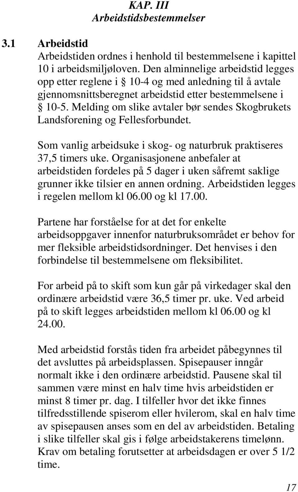 Melding om slike avtaler bør sendes Skogbrukets Landsforening og Fellesforbundet. Som vanlig arbeidsuke i skog- og naturbruk praktiseres 37,5 timers uke.