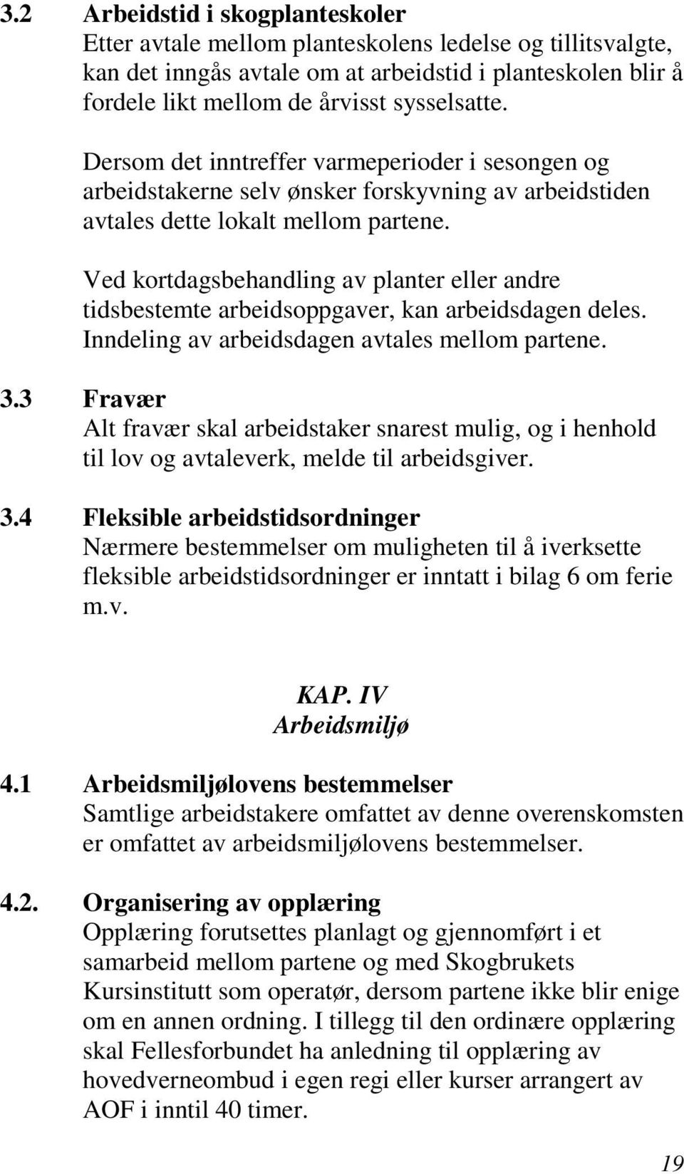 Ved kortdagsbehandling av planter eller andre tidsbestemte arbeidsoppgaver, kan arbeidsdagen deles. Inndeling av arbeidsdagen avtales mellom partene. 3.