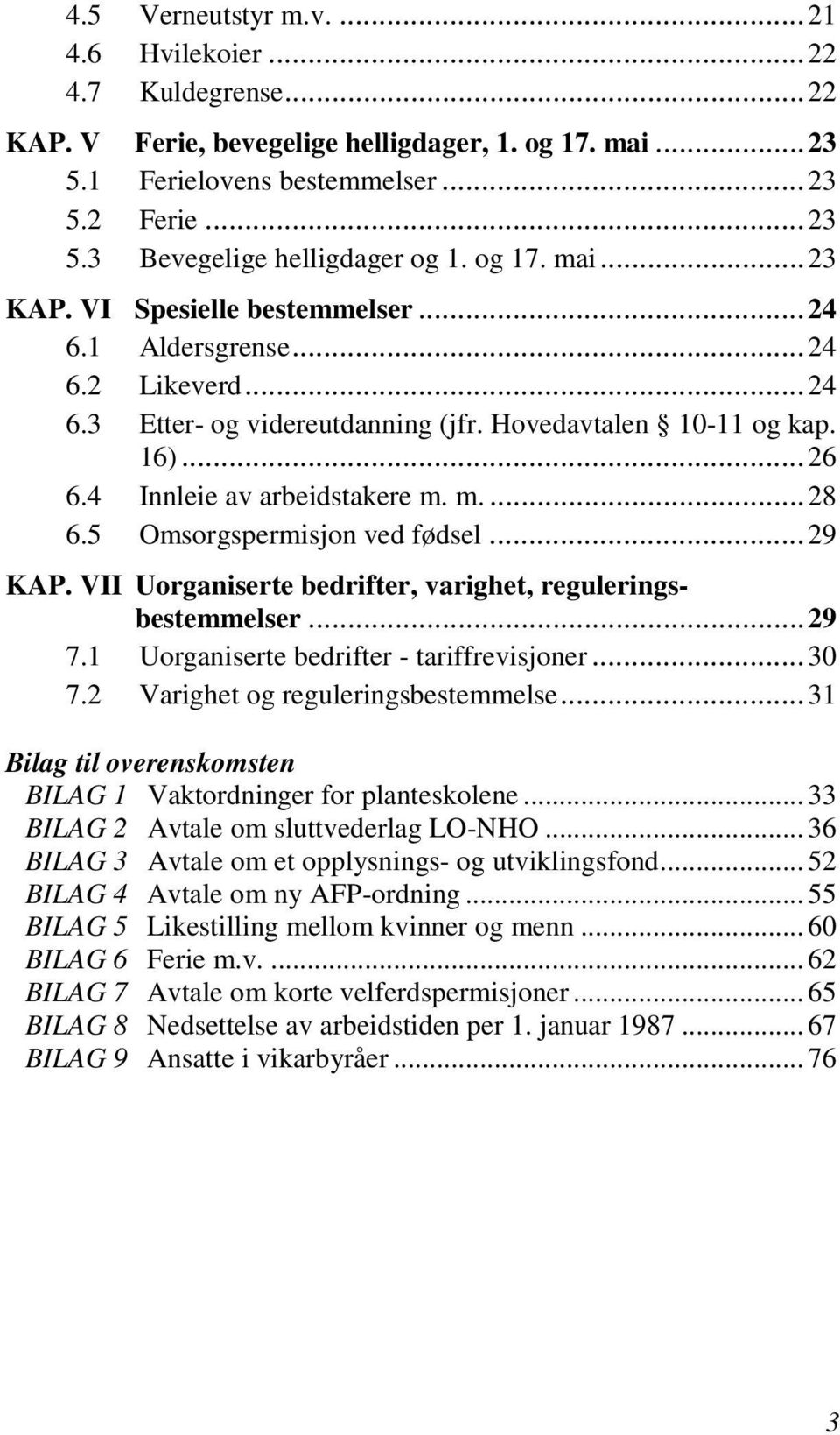 m.... 28 6.5 Omsorgspermisjon ved fødsel... 29 KAP. VII Uorganiserte bedrifter, varighet, reguleringsbestemmelser... 29 7.1 Uorganiserte bedrifter - tariffrevisjoner... 30 7.