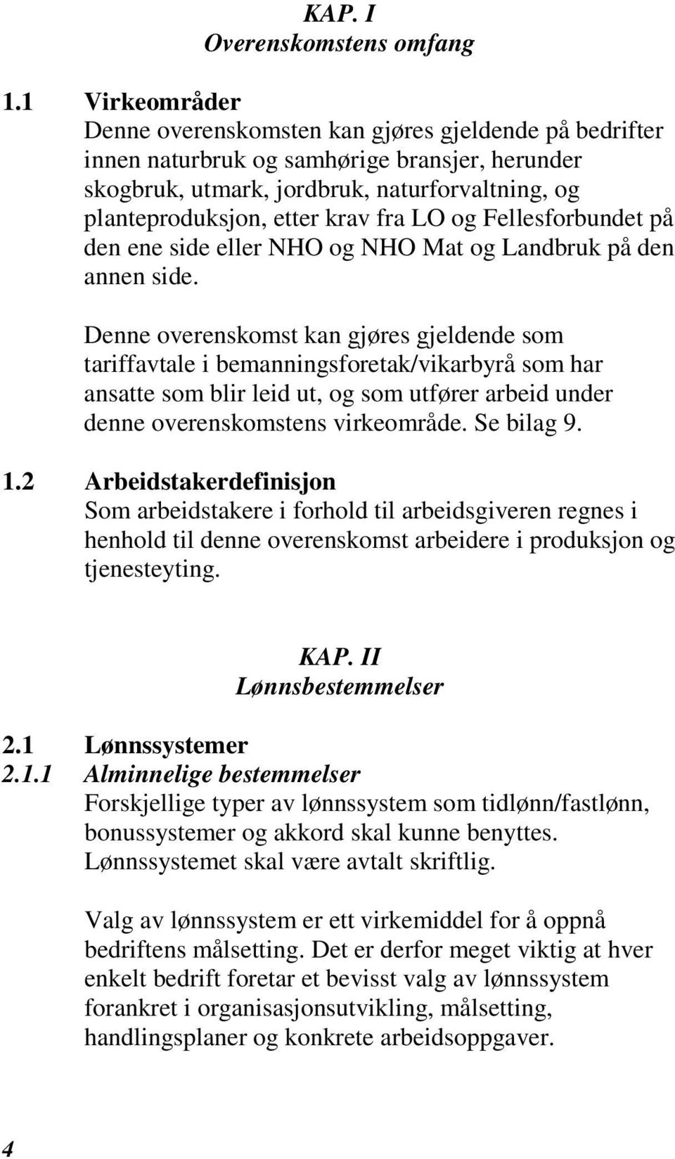 LO og Fellesforbundet på den ene side eller NHO og NHO Mat og Landbruk på den annen side.