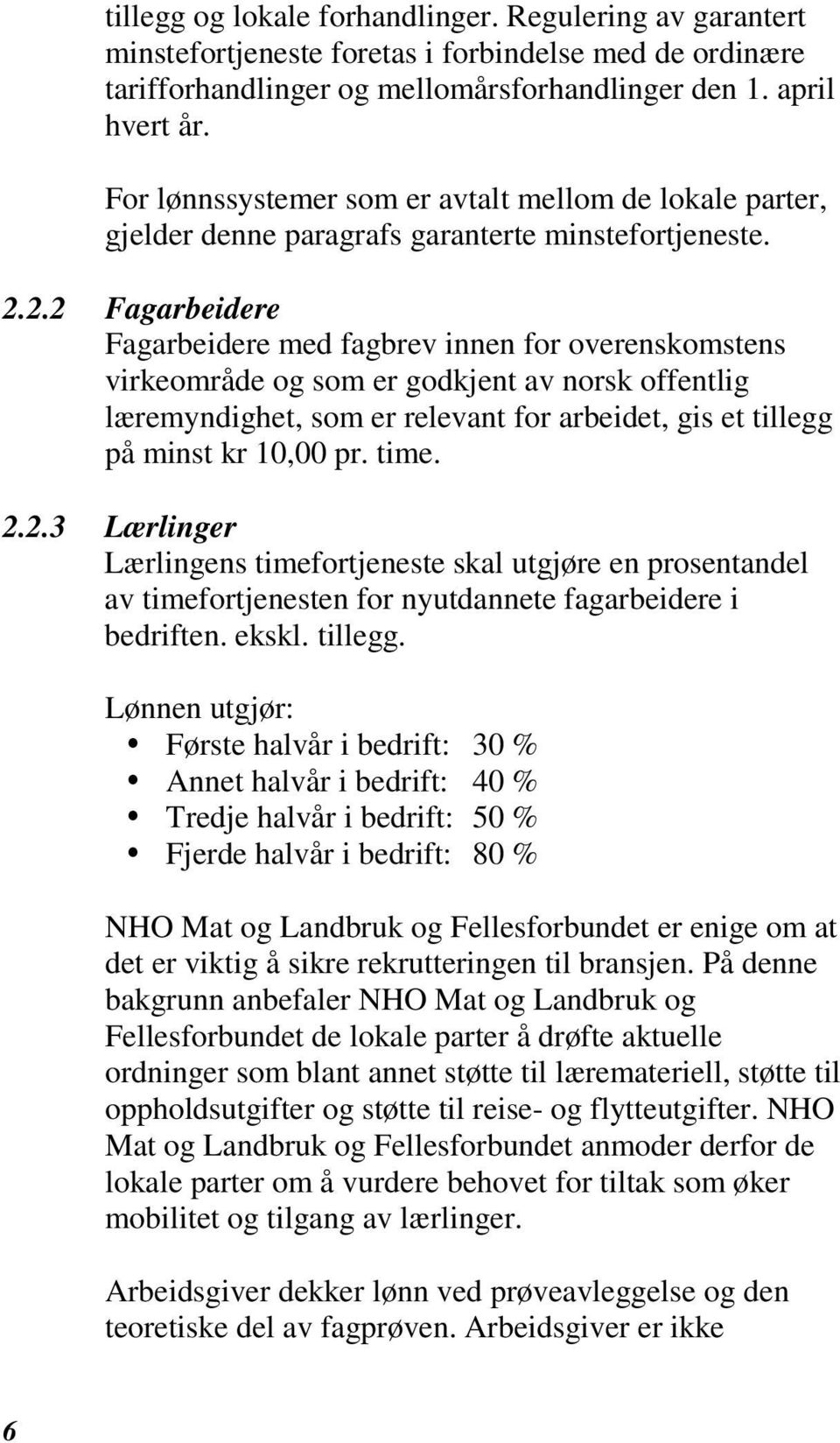 2.2 Fagarbeidere Fagarbeidere med fagbrev innen for overenskomstens virkeområde og som er godkjent av norsk offentlig læremyndighet, som er relevant for arbeidet, gis et tillegg på minst kr 10,00 pr.