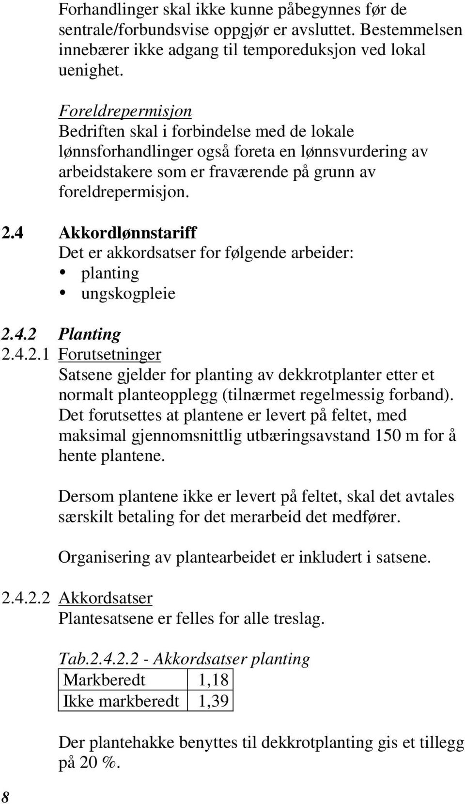 4 Akkordlønnstariff Det er akkordsatser for følgende arbeider: planting ungskogpleie 2.