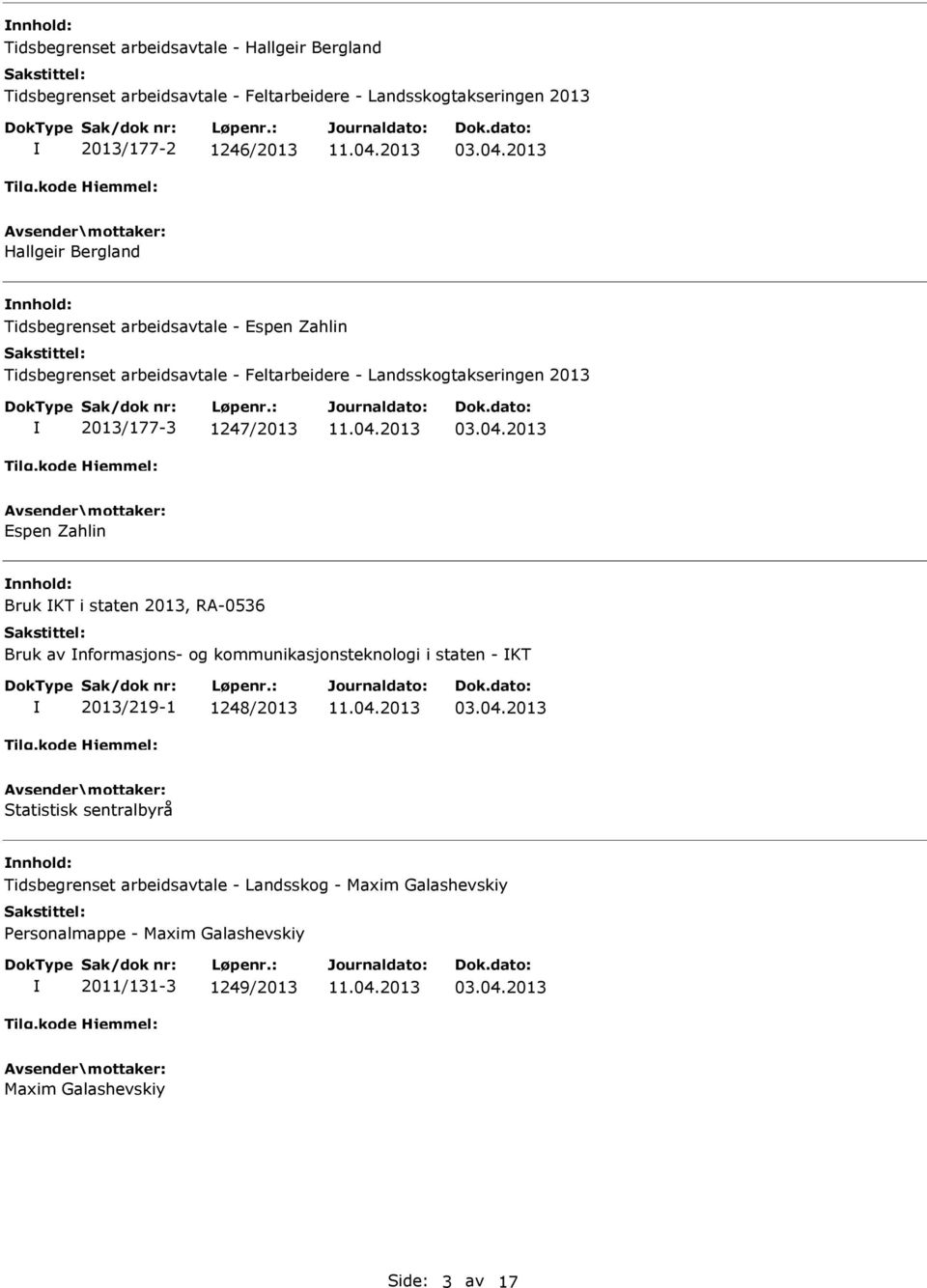 1247/2013 Espen Zahlin Bruk KT i staten 2013, RA-0536 Bruk av nformasjons- og kommunikasjonsteknologi i staten - KT 2013/219-1 1248/2013 Statistisk