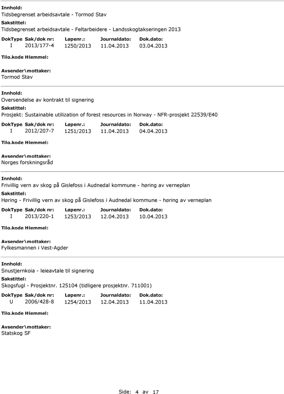 04.2013 Norges forskningsråd Frivillig vern av skog på Gislefoss i Audnedal kommune - høring av verneplan Høring - Frivillig vern av skog på Gislefoss i Audnedal kommune -