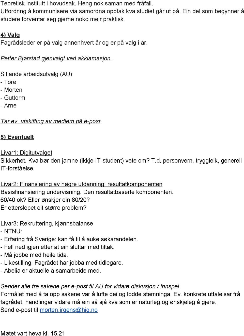 utskifting av medlem på e post 5) Eventuelt Livar1: Digitutvalget Sikkerhet. Kva bør den jamne (ikkje IT student) vete om? T.d. personvern, tryggleik, generell IT forståelse.