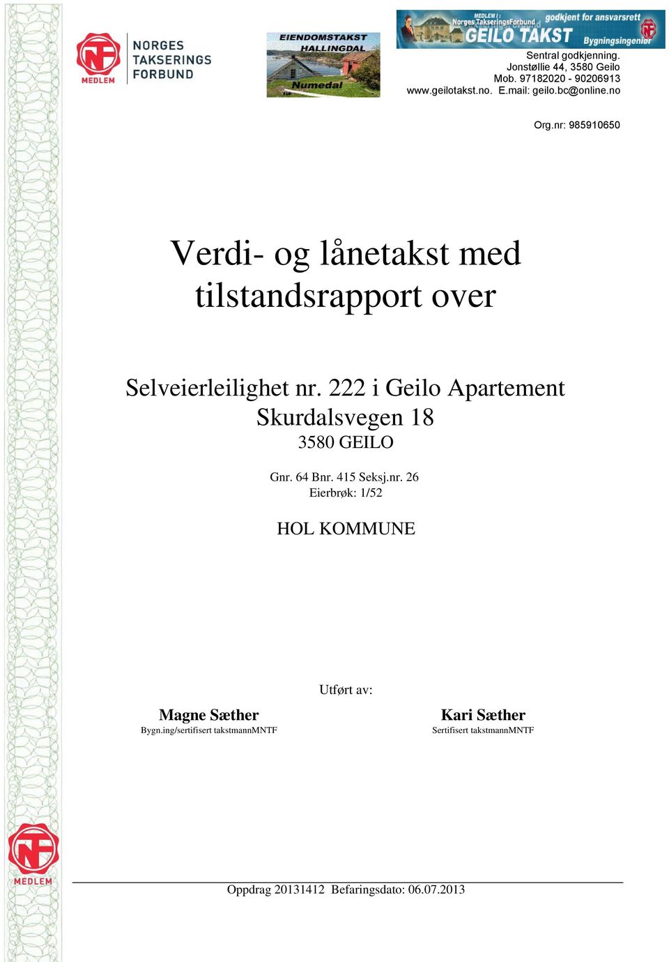 222 i Geilo Apartement Skurdalsvegen 18 3580 GEILO Gnr. 64 Bnr. 415 Seksj.nr. 26 Eierbrøk: 1/52 HOL KOMMUNE Magne Sæther Bygn.