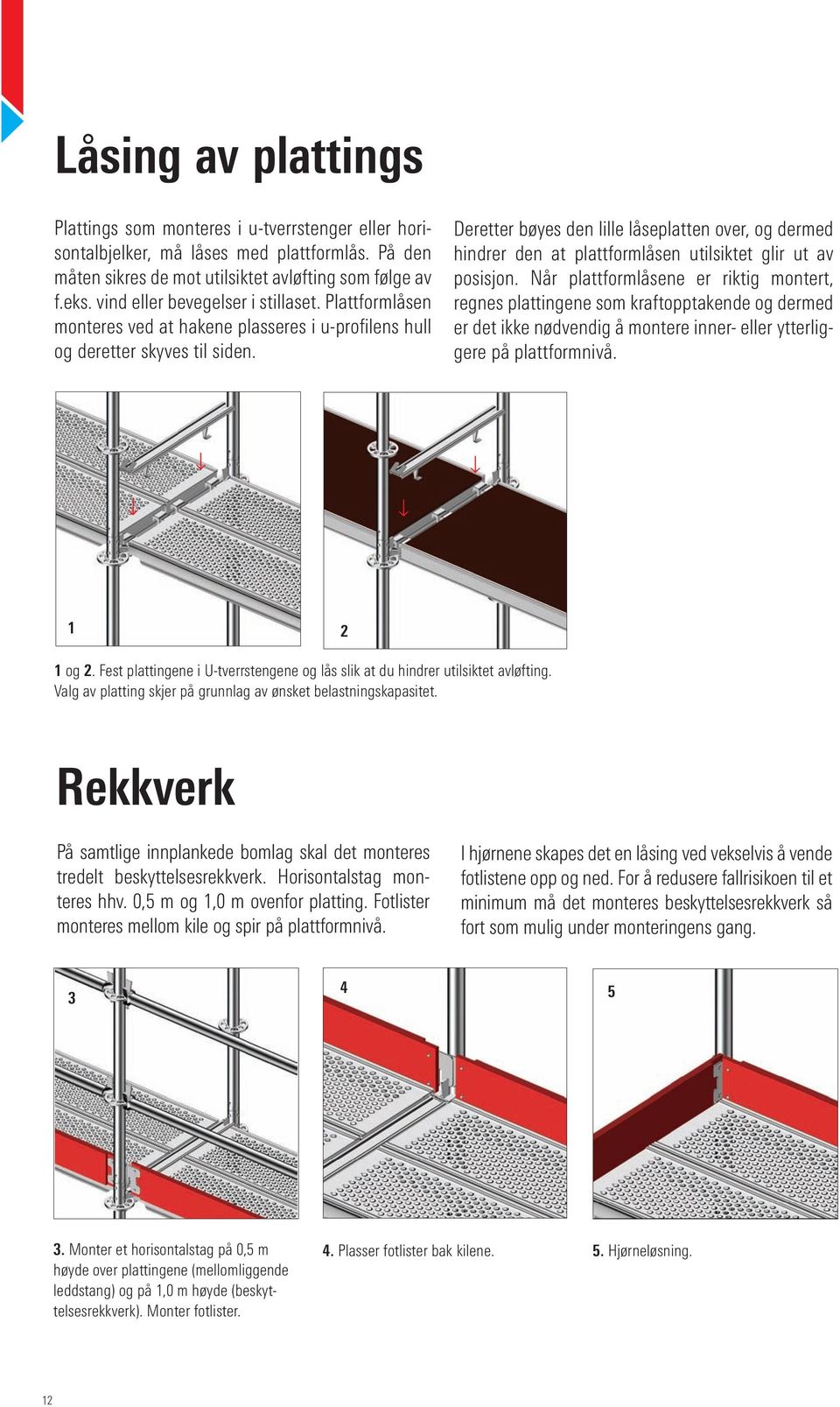 Deretter bøyes den lille låseplatten over, og dermed hindrer den at plattformlåsen utilsiktet glir ut av posisjon.