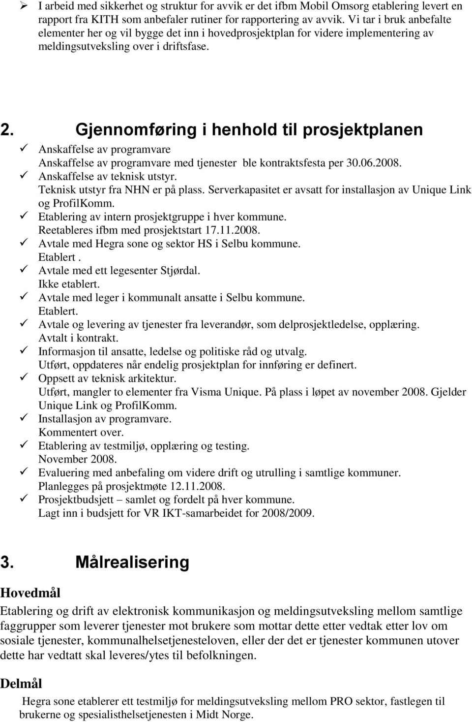 Gjennomføring i henhold til prosjektplanen Anskaffelse av programvare Anskaffelse av programvare med tjenester ble kontraktsfesta per 30.06.2008. Anskaffelse av teknisk utstyr.