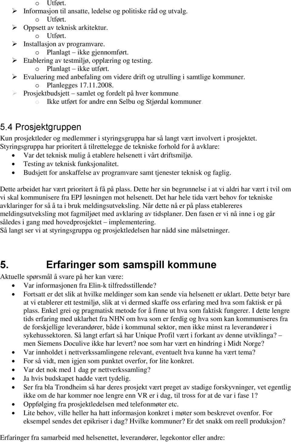 o Ikke utført for andre enn Selbu og Stjørdal kommuner. 5.4 Prosjektgruppen Kun prosjektleder og medlemmer i styringsgruppa har så langt vært involvert i prosjektet.