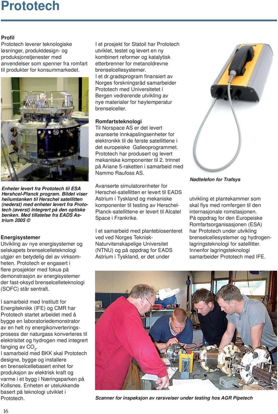 Med tillatelse fra EADS Astrium 2005 Energisystemer Utvikling av nye energisystemer og selskapets brenselcelleteknologi utgjør en betydelig del av virksomheten.