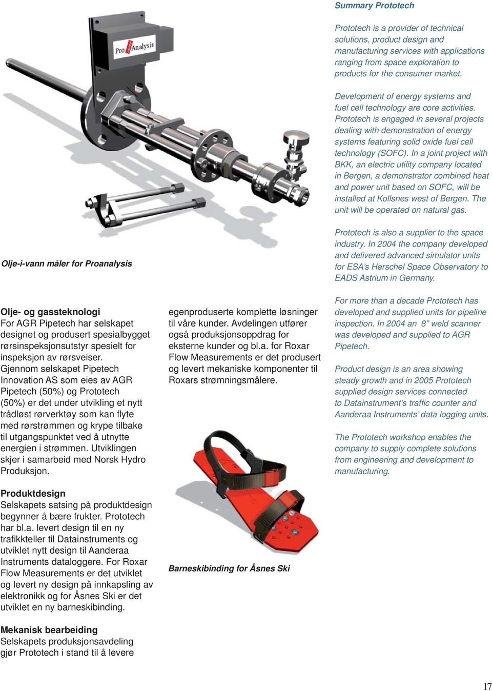 Prototech is engaged in several projects dealing with demonstration of energy systems featuring solid oxide fuel cell technology (SOFC).