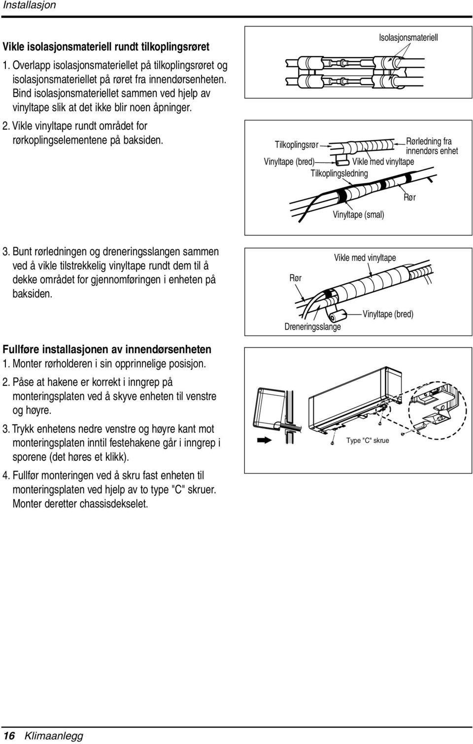 Isolasjonsmateriell Tilkoplingsrør Rørledning fra innendørs enhet Vinyltape (bred) Vikle med vinyltape Tilkoplingsledning Vinyltape (smal) Rør 3.