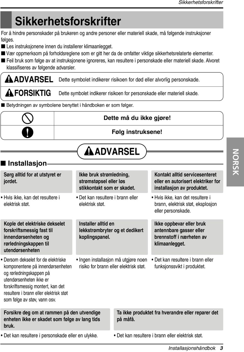 Feil bruk som følge av at instruksjonene ignoreres, kan resultere i personskade eller materiell skade. Alvoret klassifiseres av følgende advarsler.