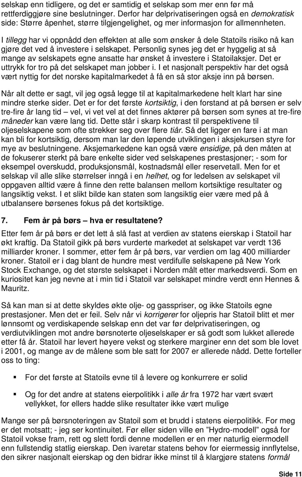 I tillegg har vi oppnådd den effekten at alle som ønsker å dele Statoils risiko nå kan gjøre det ved å investere i selskapet.