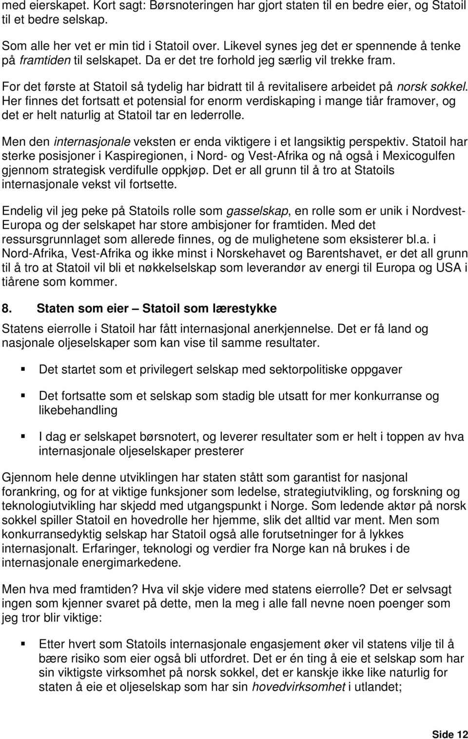For det første at Statoil så tydelig har bidratt til å revitalisere arbeidet på norsk sokkel.