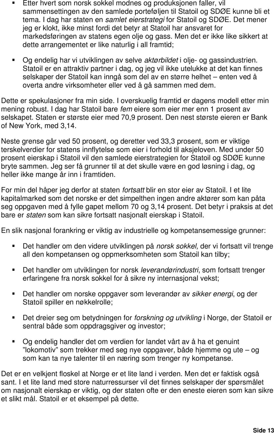 Men det er ikke like sikkert at dette arrangementet er like naturlig i all framtid; Og endelig har vi utviklingen av selve aktørbildet i olje- og gassindustrien.