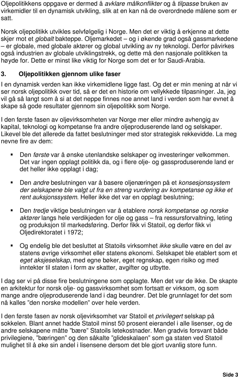 Oljemarkedet og i økende grad også gassmarkedene er globale, med globale aktører og global utvikling av ny teknologi.