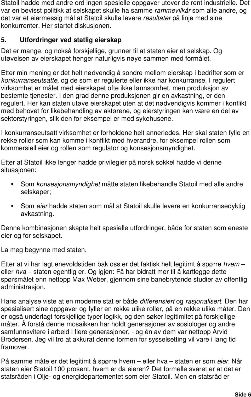 Her startet diskusjonen. 5. Utfordringer ved statlig eierskap Det er mange, og nokså forskjellige, grunner til at staten eier et selskap.