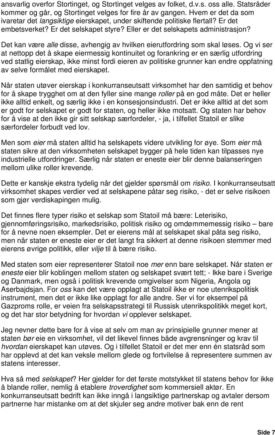 Det kan være alle disse, avhengig av hvilken eierutfordring som skal løses.