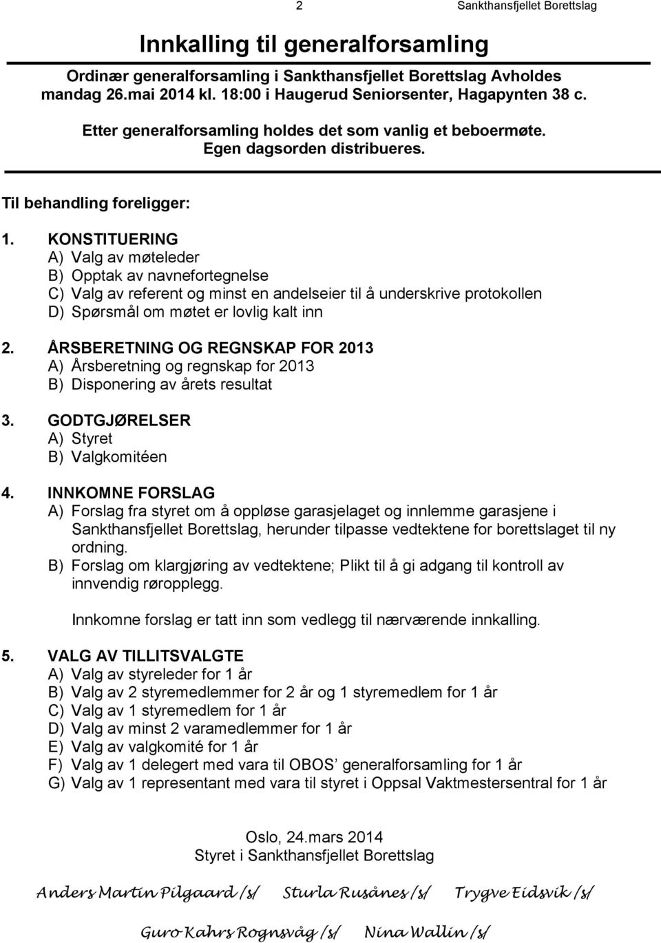 KONSTITUERING A) Valg av møteleder B) Opptak av navnefortegnelse C) Valg av referent og minst en andelseier til å underskrive protokollen D) Spørsmål om møtet er lovlig kalt inn 2.