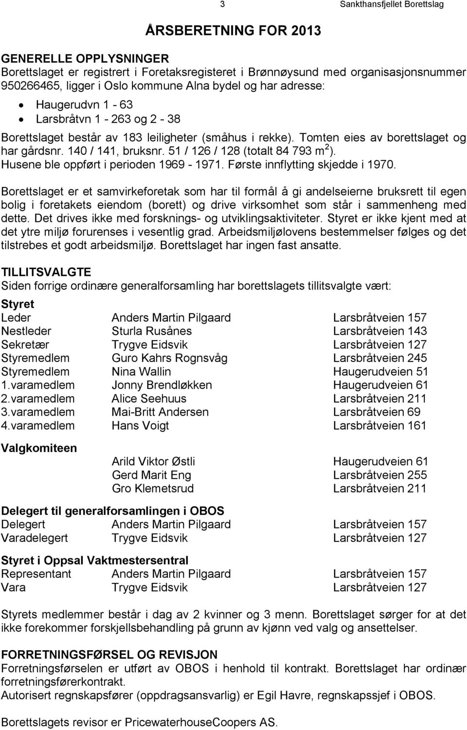 51 / 126 / 128 (totalt 84 793 m 2 ). Husene ble oppført i perioden 1969-1971. Første innflytting skjedde i 1970.