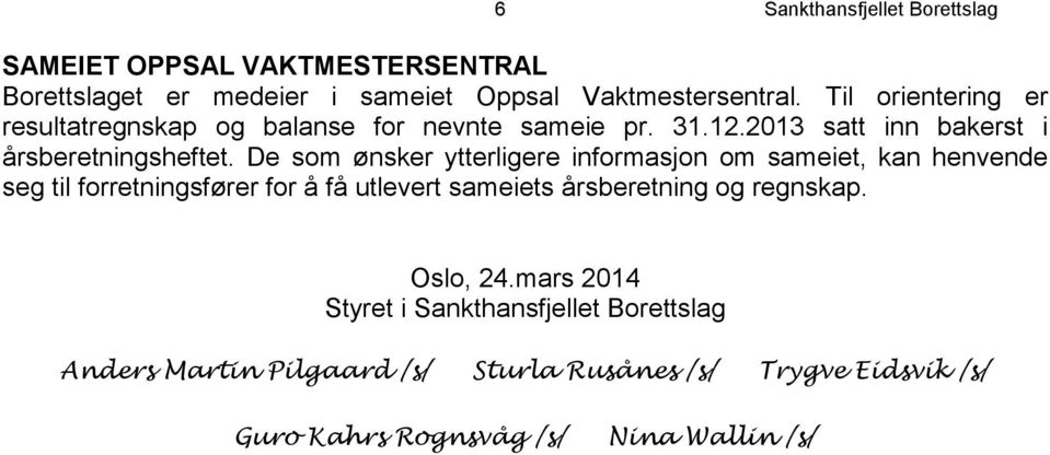 De som ønsker ytterligere informasjon om sameiet, kan henvende seg til forretningsfører for å få utlevert sameiets årsberetning og