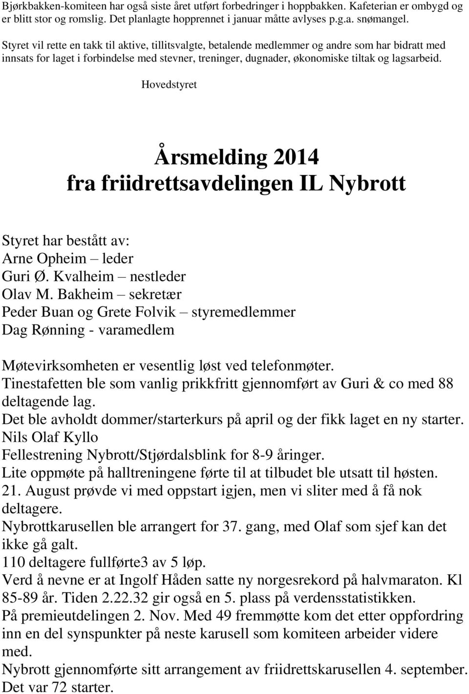 Hovedstyret Årsmelding 2014 fra friidrettsavdelingen IL Nybrott Styret har bestått av: Arne Opheim leder Guri Ø. Kvalheim nestleder Olav M.