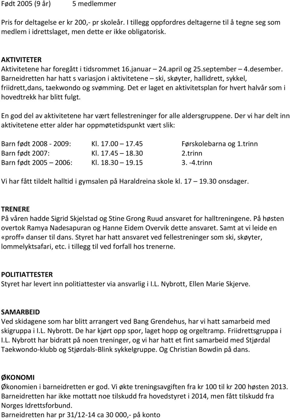 Barneidretten har hatt s variasjon i aktivitetene ski, skøyter, hallidrett, sykkel, friidrett,dans, taekwondo og svømming.