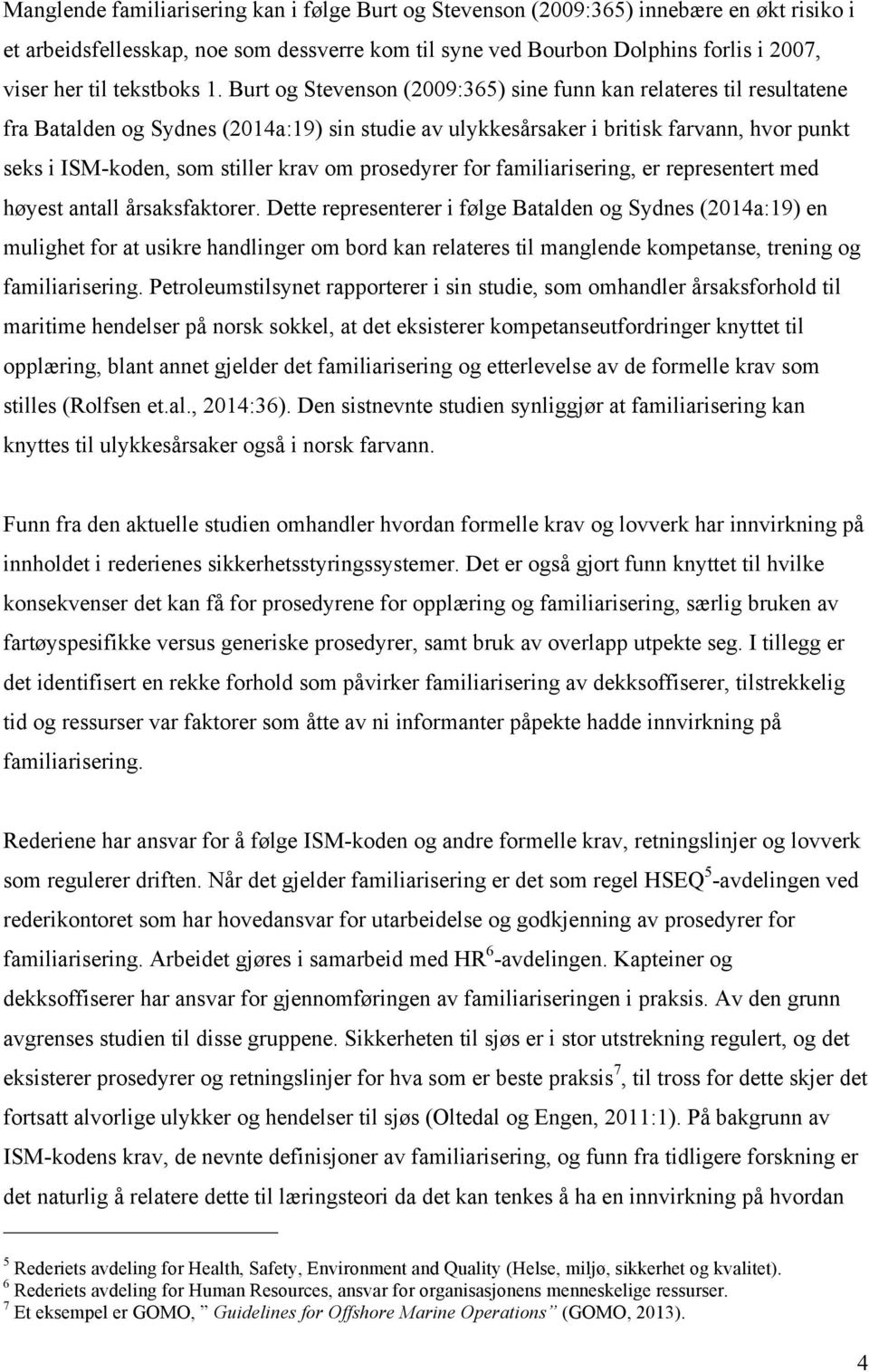 Burt og Stevenson (2009:365) sine funn kan relateres til resultatene fra Batalden og Sydnes (2014a:19) sin studie av ulykkesårsaker i britisk farvann, hvor punkt seks i ISM-koden, som stiller krav om