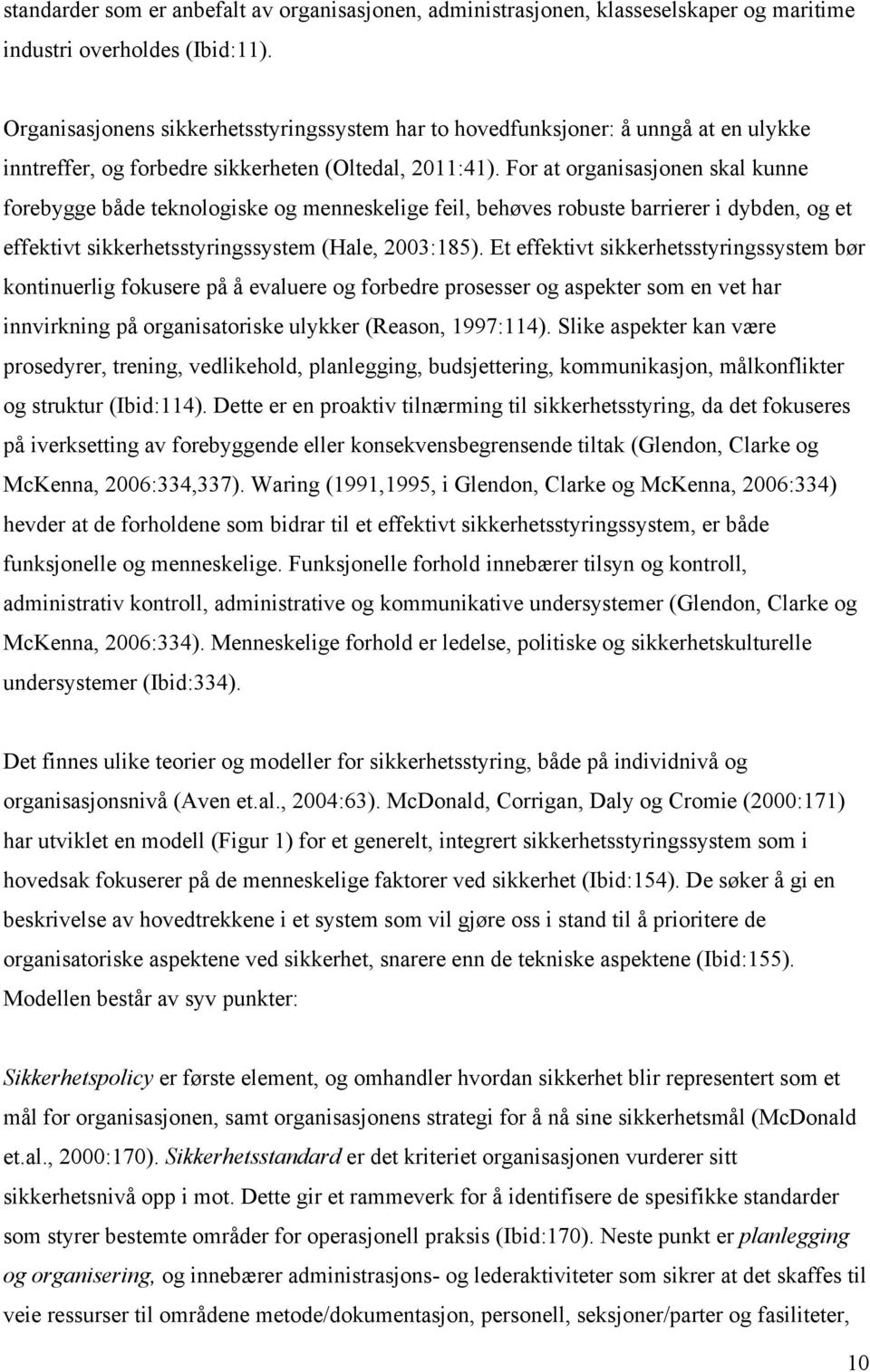 For at organisasjonen skal kunne forebygge både teknologiske og menneskelige feil, behøves robuste barrierer i dybden, og et effektivt sikkerhetsstyringssystem (Hale, 2003:185).