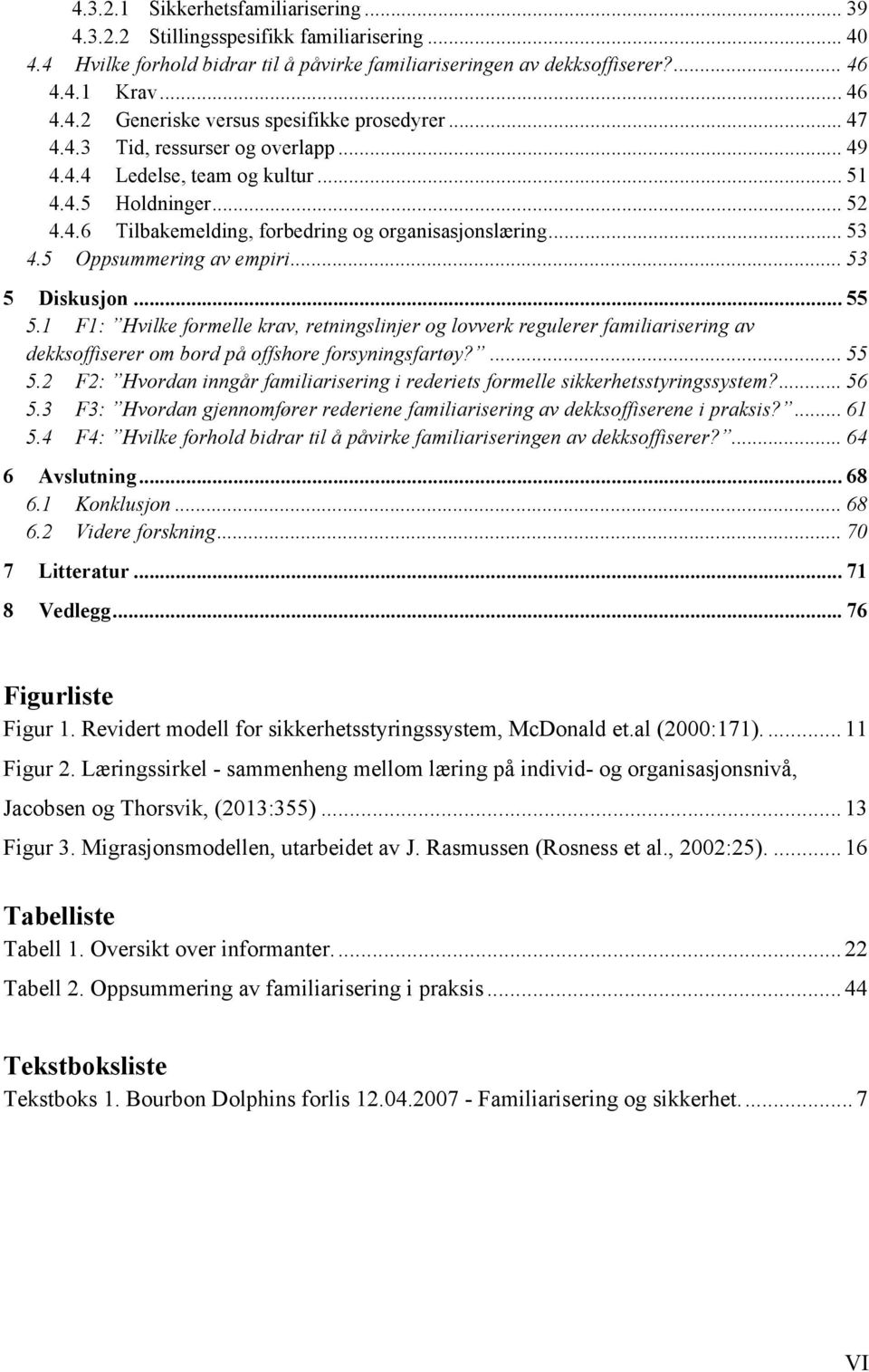 .. 53 5 Diskusjon... 55 5.1 F1: Hvilke formelle krav, retningslinjer og lovverk regulerer familiarisering av dekksoffiserer om bord på offshore forsyningsfartøy?... 55 5.2 F2: Hvordan inngår familiarisering i rederiets formelle sikkerhetsstyringssystem?