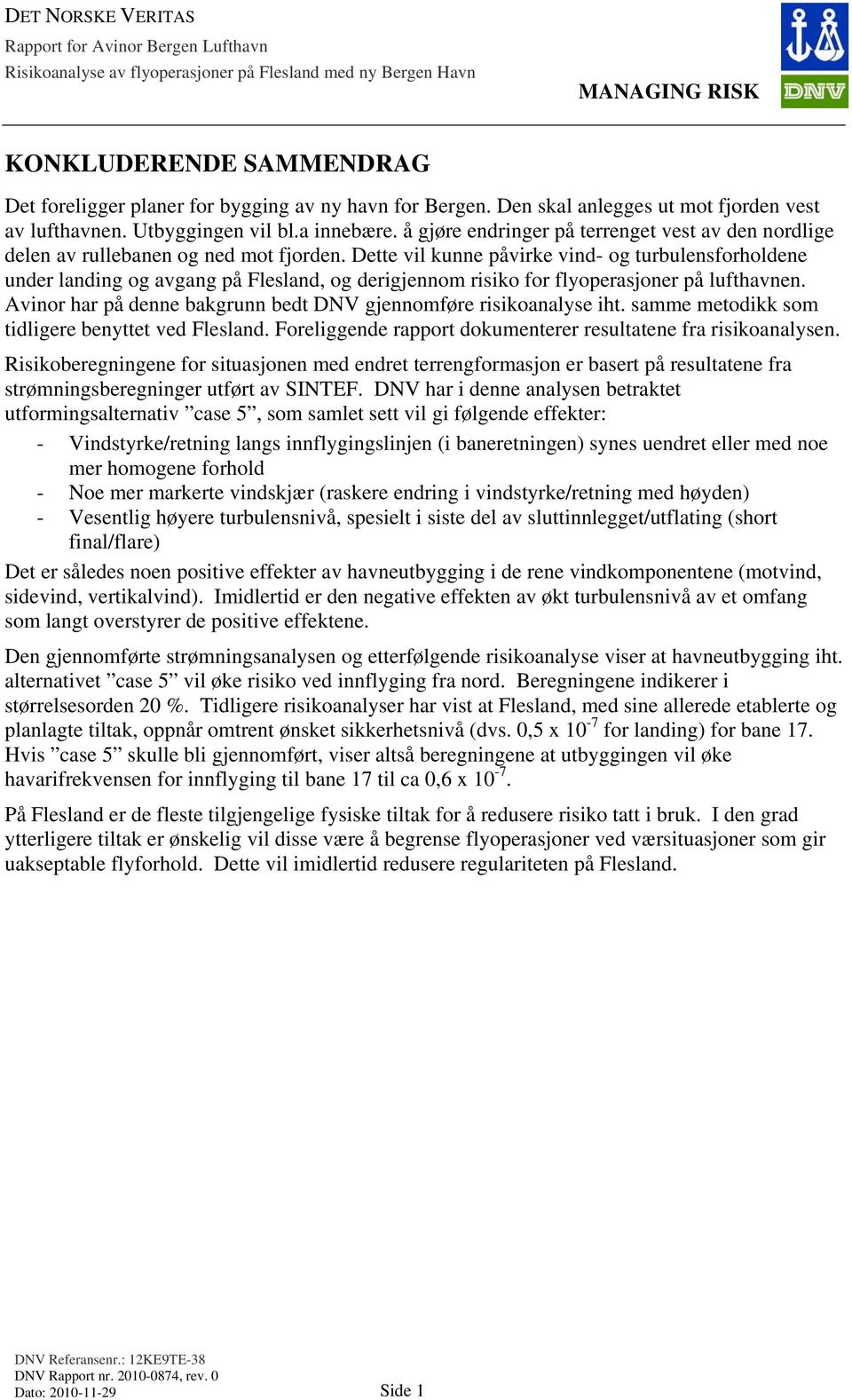 Dette vil kunne påvirke vind- og turbulensforholdene under landing og avgang på Flesland, og derigjennom risiko for flyoperasjoner på lufthavnen.