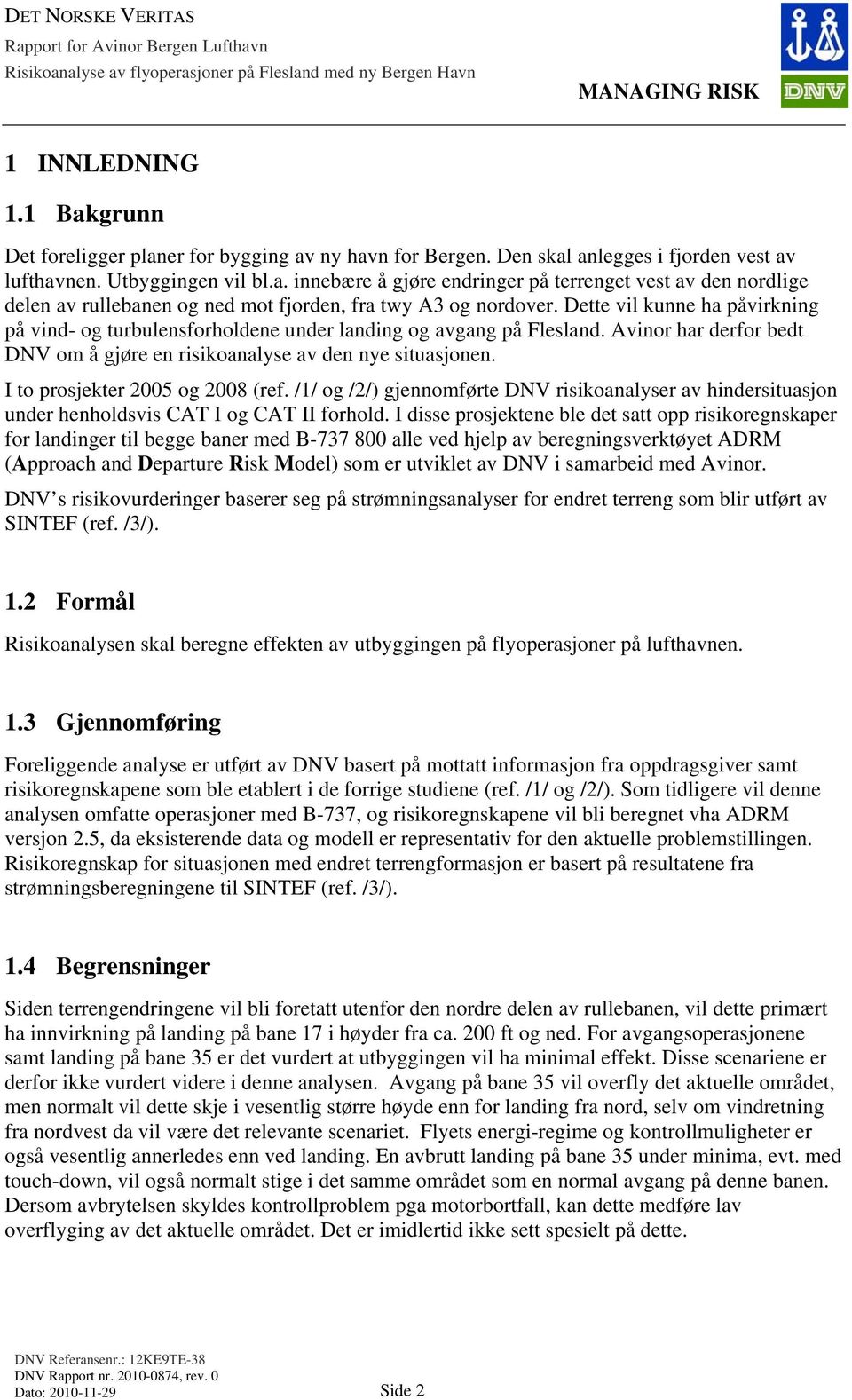 I to prosjekter 2005 og 2008 (ref. /1/ og /2/) gjennomførte DNV risikoanalyser av hindersituasjon under henholdsvis CAT I og CAT II forhold.