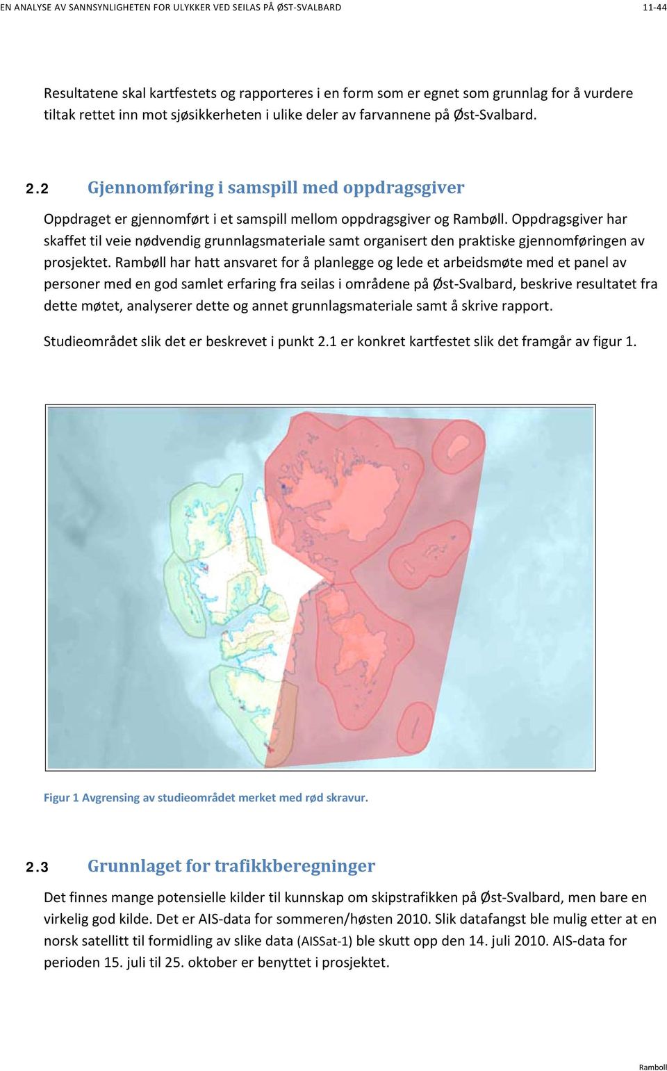 Oppdragsgiver har skaffet til veie nødvendig grunnlagsmateriale samt organisert den praktiske gjennomføringen av prosjektet.