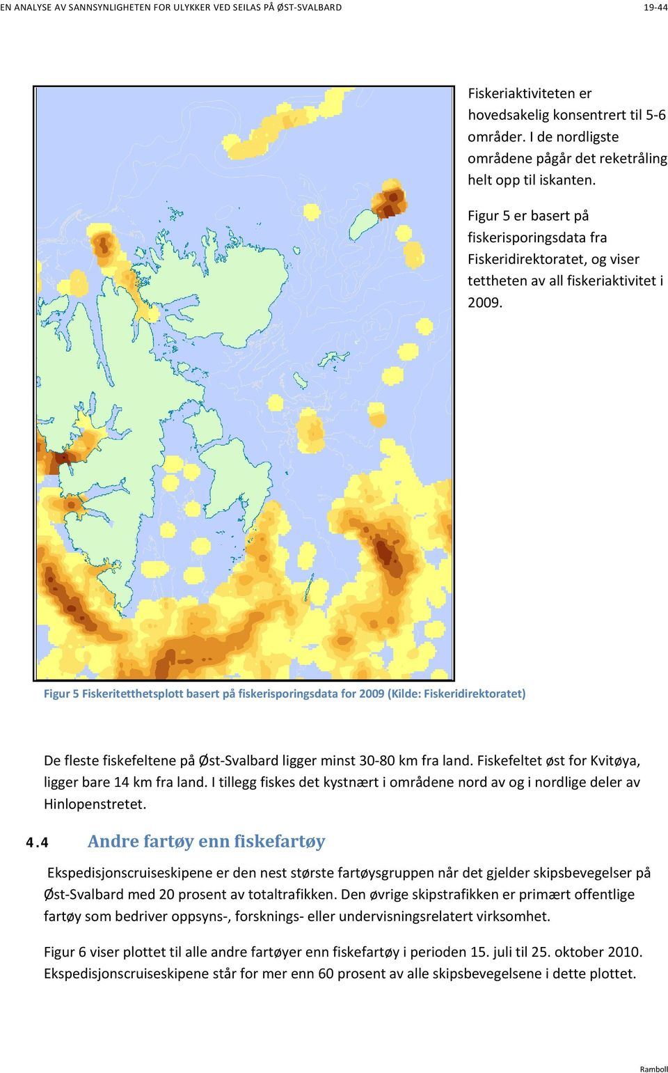 Figur 5 Fiskeritetthetsplott basert på fiskerisporingsdata for 2009 (Kilde: Fiskeridirektoratet) De fleste fiskefeltene på Øst Svalbard ligger minst 30 80 km fra land.