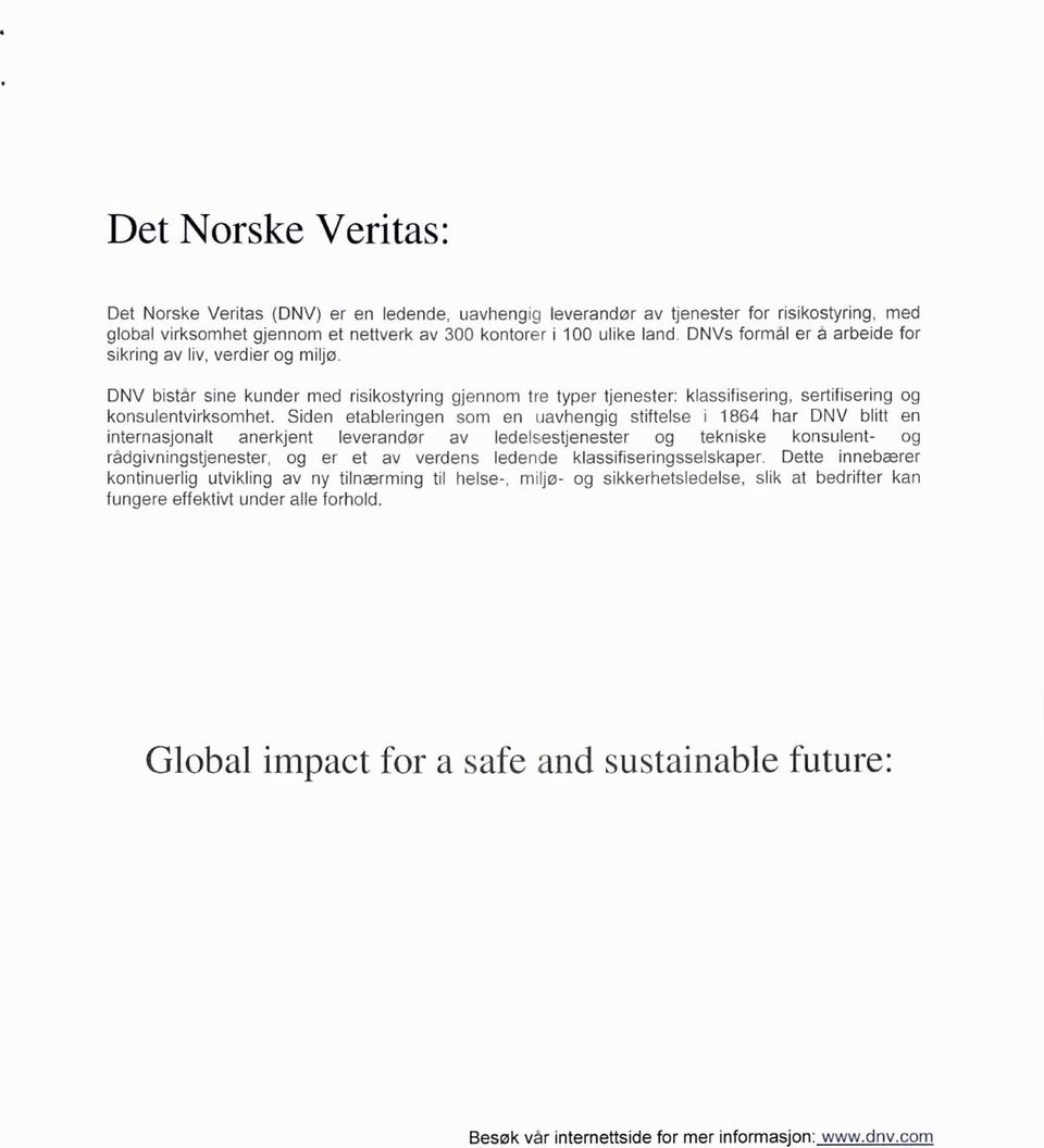 Siden etableringen som en uavhengig stiftelse i 1864 har DNV blitt en internasjonalt anerkjent leverandør av ledelsestjenester og tekniske konsulent- og rådgivningstjenester, og er et av verdens