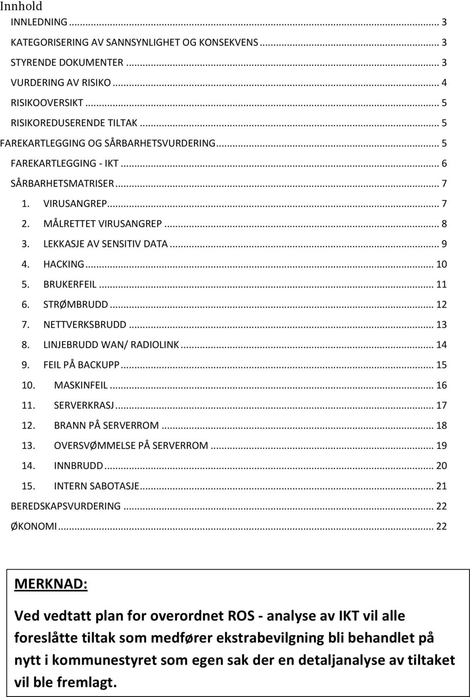 BRUKERFEIL... 11 6. STRØMBRUDD... 12 7. NETTVERKSBRUDD... 13 8. LINJEBRUDD WAN/ RADIOLINK... 14 9. FEIL PÅ BACKUPP... 15 10. MASKINFEIL... 16 11. SERVERKRASJ... 17 12. BRANN PÅ SERVERROM... 18 13.