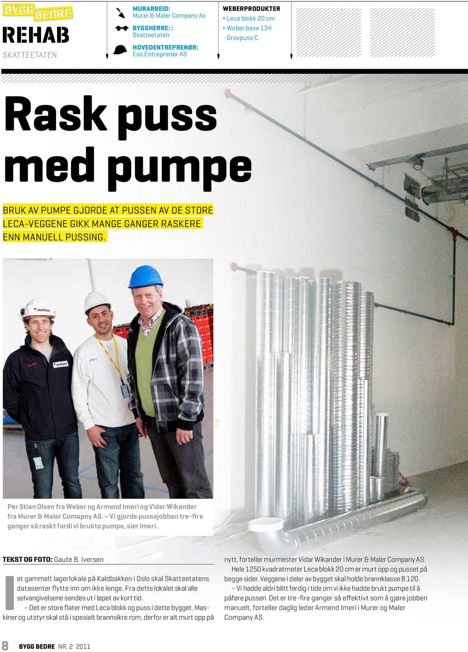 Per Stian Olsen fra Weber og Armend Imeri og Vidar Wikander fra Murer & Maler Comapny AS. Vi gjorde pussejobben tre-fire ganger så raskt fordi vi brukte pumpe, sier Imeri. TEKST OG FOTO: Gaute B.