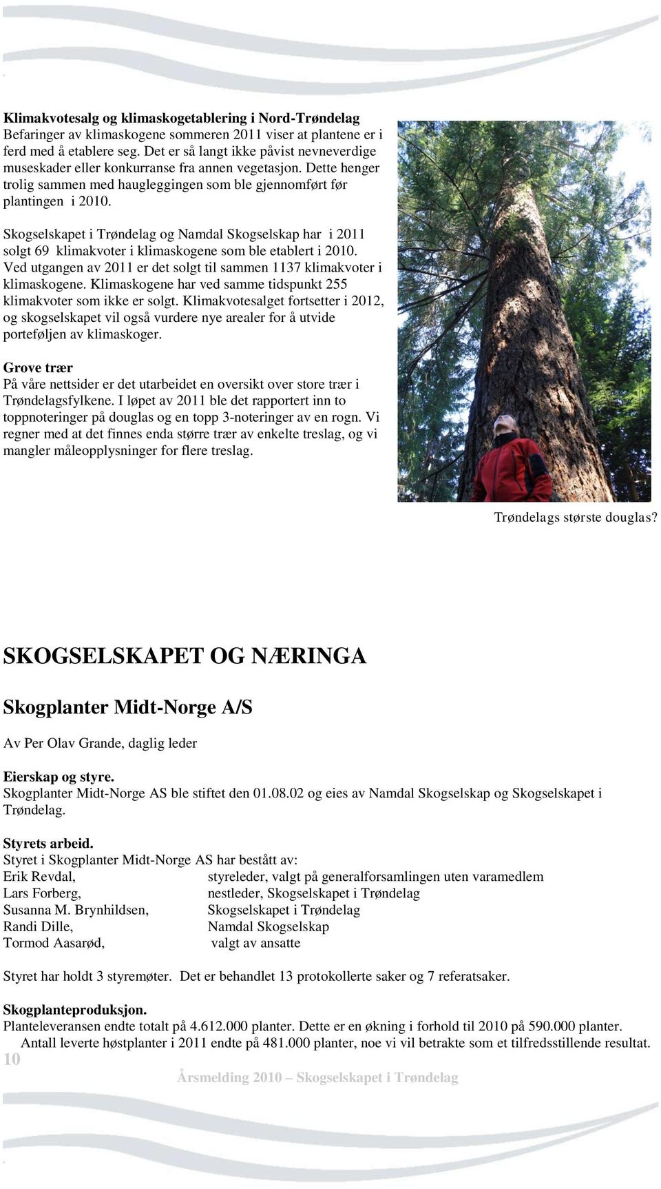 Skogselskapet i Trøndelag og Namdal Skogselskap har i 2011 solgt 69 klimakvoter i klimaskogene som ble etablert i 2010. Ved utgangen av 2011 er det solgt til sammen 1137 klimakvoter i klimaskogene.