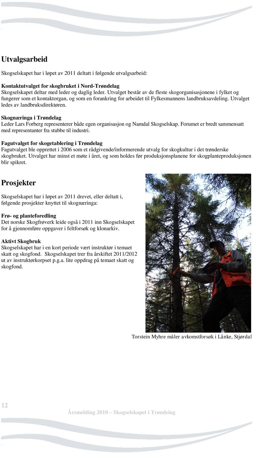 Skognæringa i Trøndelag Leder Lars Forberg representerer både egen organisasjon og Namdal Skogselskap. Forumet er bredt sammensatt med representanter fra stubbe til industri.