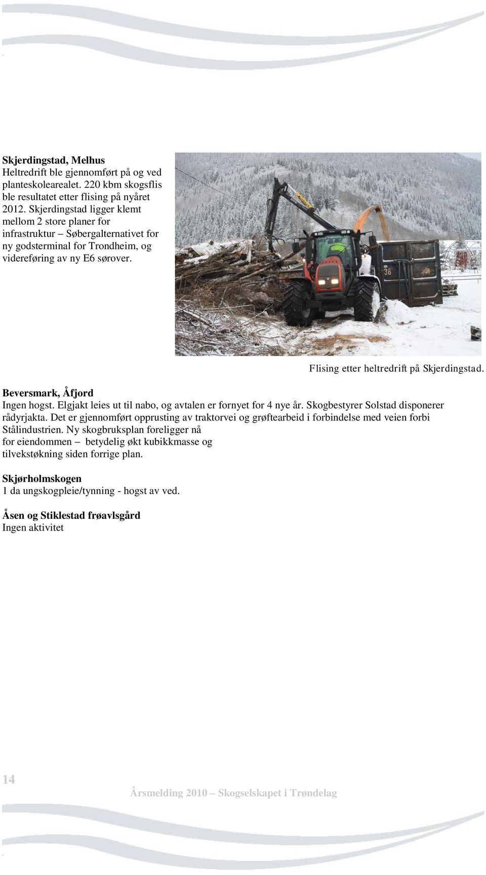 Beversmark, Åfjord Ingen hogst. Elgjakt leies ut til nabo, og avtalen er fornyet for 4 nye år. Skogbestyrer Solstad disponerer rådyrjakta.